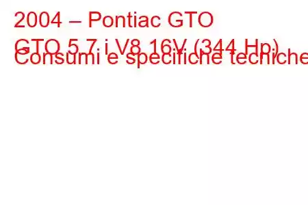 2004 – Pontiac GTO
GTO 5.7 i V8 16V (344 Hp) Consumi e specifiche tecniche