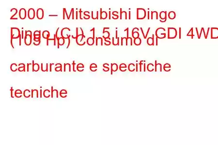 2000 – Mitsubishi Dingo
Dingo (CJ) 1.5 i 16V GDI 4WD (105 Hp) Consumo di carburante e specifiche tecniche