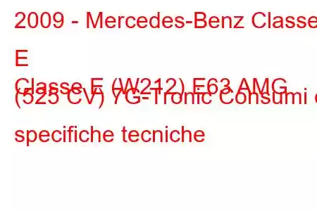 2009 - Mercedes-Benz Classe E
Classe E (W212) E63 AMG (525 CV) 7G-Tronic Consumi e specifiche tecniche