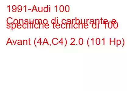 1991-Audi 100
Consumo di carburante e specifiche tecniche di 100 Avant (4A,C4) 2.0 (101 Hp)