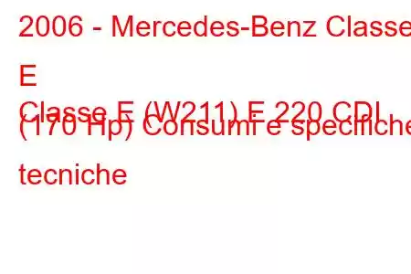 2006 - Mercedes-Benz Classe E
Classe E (W211) E 220 CDI (170 Hp) Consumi e specifiche tecniche