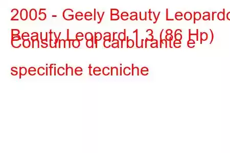 2005 - Geely Beauty Leopardo
Beauty Leopard 1.3 (86 Hp) Consumo di carburante e specifiche tecniche