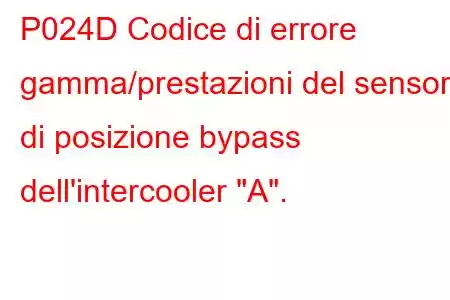 P024D Codice di errore gamma/prestazioni del sensore di posizione bypass dell'intercooler 