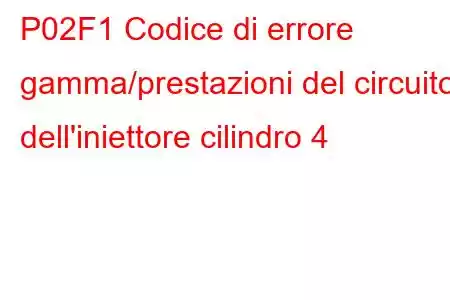 P02F1 Codice di errore gamma/prestazioni del circuito dell'iniettore cilindro 4