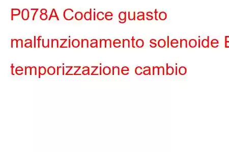 P078A Codice guasto malfunzionamento solenoide B temporizzazione cambio