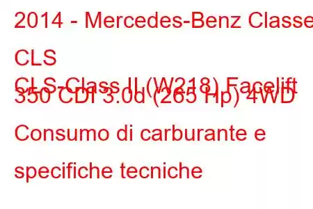 2014 - Mercedes-Benz Classe CLS
CLS-Class II (W218) Facelift 350 CDI 3.0d (265 Hp) 4WD Consumo di carburante e specifiche tecniche