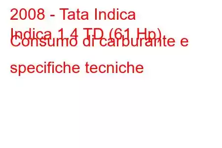 2008 - Tata Indica
Indica 1.4 TD (61 Hp) Consumo di carburante e specifiche tecniche