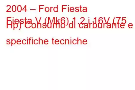 2004 – Ford Fiesta
Fiesta V (Mk6) 1.2 i 16V (75 Hp) Consumo di carburante e specifiche tecniche