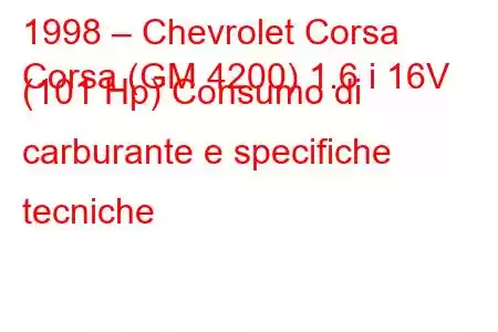 1998 – Chevrolet Corsa
Corsa (GM 4200) 1.6 i 16V (101 Hp) Consumo di carburante e specifiche tecniche