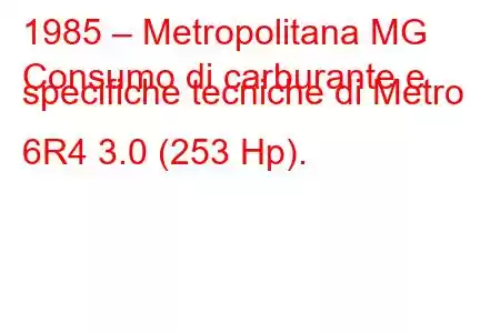 1985 – Metropolitana MG
Consumo di carburante e specifiche tecniche di Metro 6R4 3.0 (253 Hp).