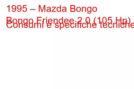 1995 – Mazda Bongo
Bongo Friendee 2.0 (105 Hp) Consumi e specifiche tecniche