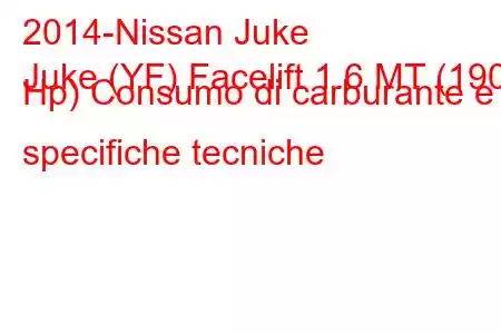 2014-Nissan Juke
Juke (YF) Facelift 1.6 MT (190 Hp) Consumo di carburante e specifiche tecniche