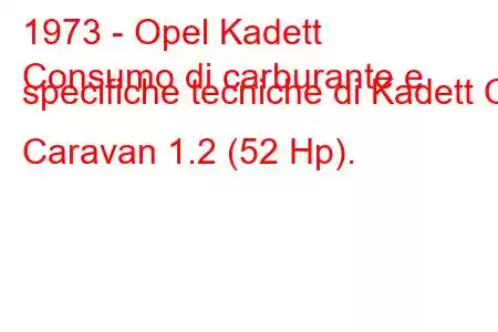 1973 - Opel Kadett
Consumo di carburante e specifiche tecniche di Kadett C Caravan 1.2 (52 Hp).