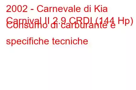 2002 - Carnevale di Kia
Carnival II 2.9 CRDI (144 Hp) Consumo di carburante e specifiche tecniche