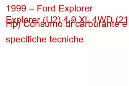 1999 – Ford Explorer
Explorer (U2) 4.9 XL 4WD (213 Hp) Consumo di carburante e specifiche tecniche