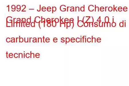 1992 – Jeep Grand Cherokee
Grand Cherokee I (Z) 4.0 i Limited (180 Hp) Consumo di carburante e specifiche tecniche