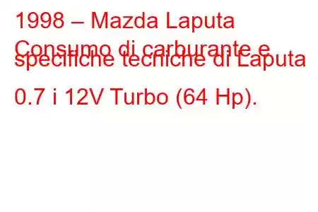 1998 – Mazda Laputa
Consumo di carburante e specifiche tecniche di Laputa 0.7 i 12V Turbo (64 Hp).