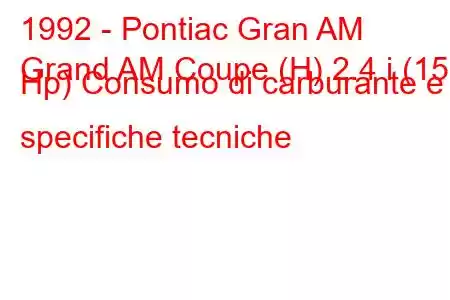 1992 - Pontiac Gran AM
Grand AM Coupe (H) 2.4 i (152 Hp) Consumo di carburante e specifiche tecniche