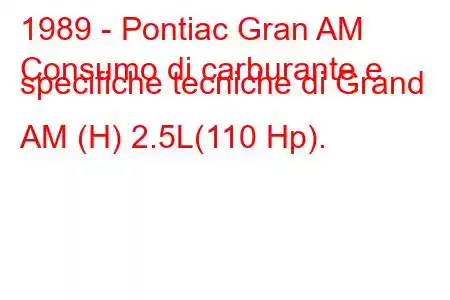 1989 - Pontiac Gran AM
Consumo di carburante e specifiche tecniche di Grand AM (H) 2.5L(110 Hp).