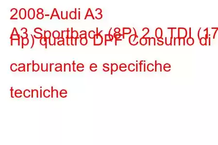 2008-Audi A3
A3 Sportback (8P) 2.0 TDI (170 Hp) quattro DPF Consumo di carburante e specifiche tecniche