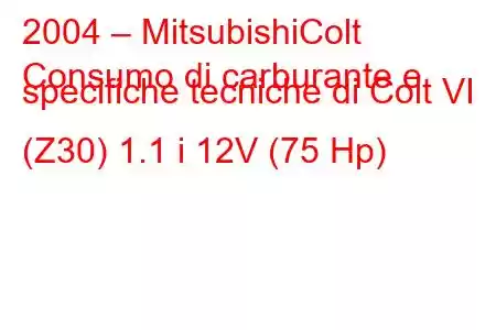 2004 – MitsubishiColt
Consumo di carburante e specifiche tecniche di Colt VI (Z30) 1.1 i 12V (75 Hp)