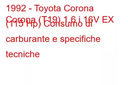 1992 - Toyota Corona
Corona (T19) 1.6 i 16V EX (115 Hp) Consumo di carburante e specifiche tecniche