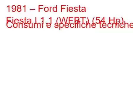 1981 – Ford Fiesta
Fiesta I 1.1 (WFBT) (54 Hp) Consumi e specifiche tecniche