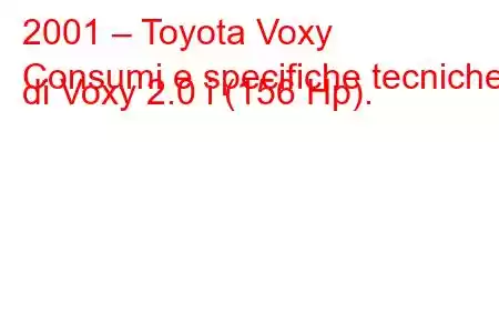 2001 – Toyota Voxy
Consumi e specifiche tecniche di Voxy 2.0 i (156 Hp).