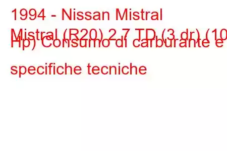 1994 - Nissan Mistral
Mistral (R20) 2.7 TD (3 dr) (100 Hp) Consumo di carburante e specifiche tecniche