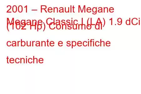 2001 – Renault Megane
Megane Classic I (LA) 1.9 dCi (102 Hp) Consumo di carburante e specifiche tecniche