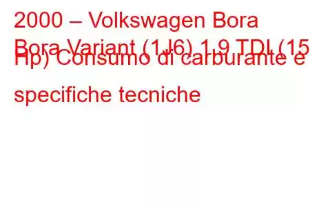 2000 – Volkswagen Bora
Bora Variant (1J6) 1.9 TDI (150 Hp) Consumo di carburante e specifiche tecniche