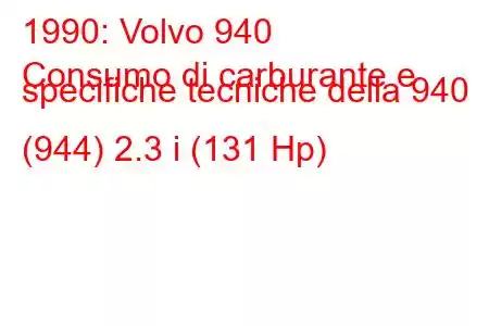 1990: Volvo 940
Consumo di carburante e specifiche tecniche della 940 (944) 2.3 i (131 Hp)