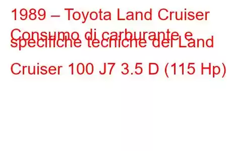 1989 – Toyota Land Cruiser
Consumo di carburante e specifiche tecniche del Land Cruiser 100 J7 3.5 D (115 Hp)