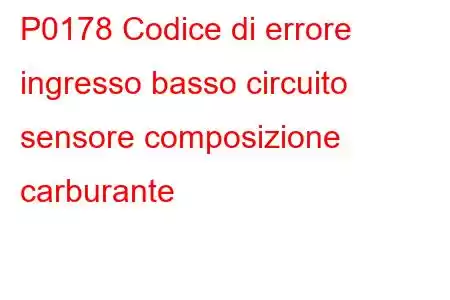 P0178 Codice di errore ingresso basso circuito sensore composizione carburante