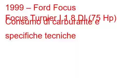 1999 – Ford Focus
Focus Turnier I 1.8 DI (75 Hp) Consumo di carburante e specifiche tecniche