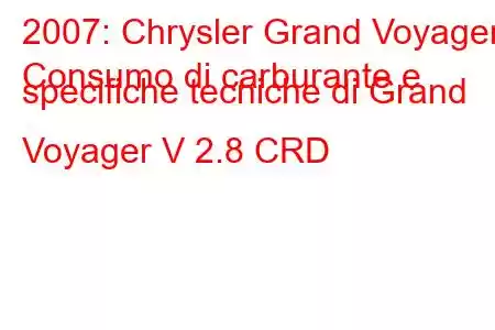 2007: Chrysler Grand Voyager
Consumo di carburante e specifiche tecniche di Grand Voyager V 2.8 CRD