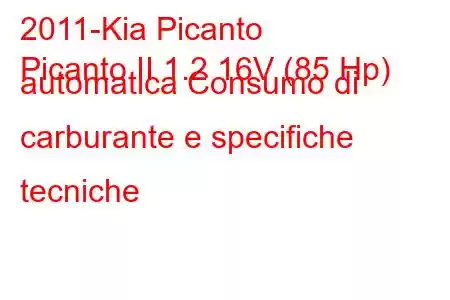 2011-Kia Picanto
Picanto II 1.2 16V (85 Hp) automatica Consumo di carburante e specifiche tecniche