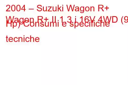 2004 – Suzuki Wagon R+
Wagon R+ II 1.3 i 16V 4WD (93 Hp) Consumi e specifiche tecniche