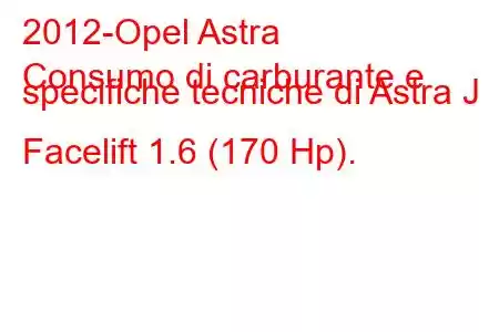 2012-Opel Astra
Consumo di carburante e specifiche tecniche di Astra J Facelift 1.6 (170 Hp).