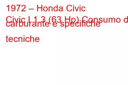 1972 – Honda Civic
Civic I 1.3 (63 Hp) Consumo di carburante e specifiche tecniche