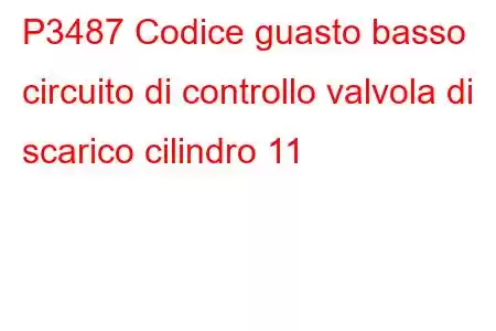 P3487 Codice guasto basso circuito di controllo valvola di scarico cilindro 11