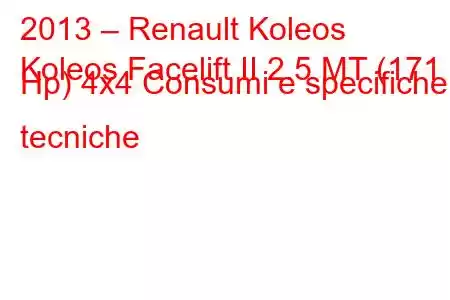 2013 – Renault Koleos
Koleos Facelift II 2.5 MT (171 Hp) 4x4 Consumi e specifiche tecniche