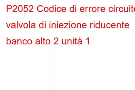 P2052 Codice di errore circuito valvola di iniezione riducente banco alto 2 unità 1