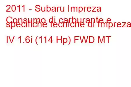 2011 - Subaru Impreza
Consumo di carburante e specifiche tecniche di Impreza IV 1.6i (114 Hp) FWD MT