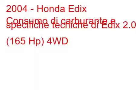 2004 - Honda Edix
Consumo di carburante e specifiche tecniche di Edix 2.0 (165 Hp) 4WD