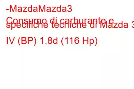 -MazdaMazda3
Consumo di carburante e specifiche tecniche di Mazda 3 IV (BP) 1.8d (116 Hp)