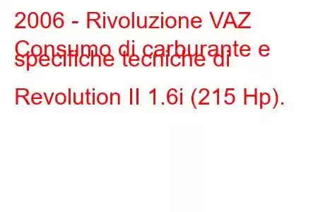 2006 - Rivoluzione VAZ
Consumo di carburante e specifiche tecniche di Revolution II 1.6i (215 Hp).