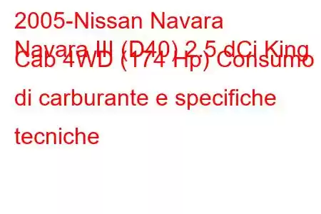 2005-Nissan Navara
Navara III (D40) 2.5 dCi King Cab 4WD (174 Hp) Consumo di carburante e specifiche tecniche