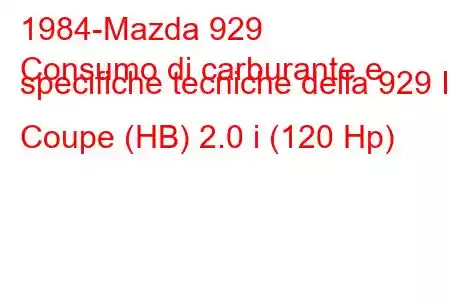 1984-Mazda 929
Consumo di carburante e specifiche tecniche della 929 II Coupe (HB) 2.0 i (120 Hp)