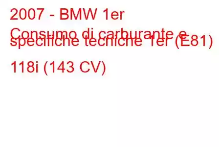 2007 - BMW 1er
Consumo di carburante e specifiche tecniche 1er (E81) 118i (143 CV)